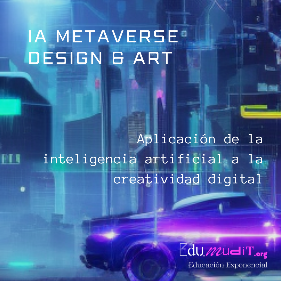 IA METAVERSE DESIGN & ART. Aplicación de la inteligencia artificial a la creatividad digital.